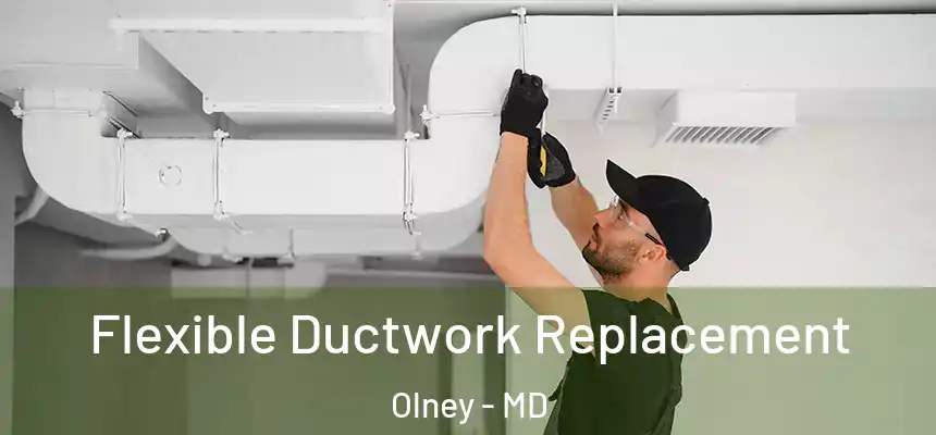  Flexible Ductwork Replacement Olney - MD
